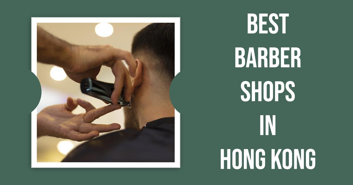 5 Best Barber Shops In Hong Kong (2024)