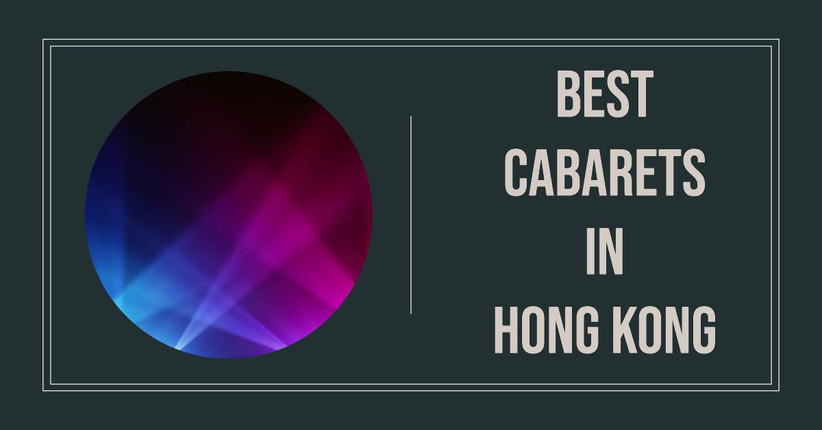 5 Best Cabarets In Hong Kong (2024)